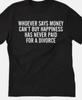 Whoever Says Money Can't Buy Happiness....divorce T Shirt Tee Funny