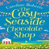 The Cosy Seaside Chocolate Shop by Caroline Roberts Paperback Book 9780008295547