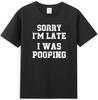 Sorry Im Late I Was Pooping Funny Sarcastic Quote Unisexs Tshirt