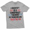 Conspiracy Theorist Shirt I Identify As a Conspiracy Theorist Told You So Tee Unisex T-Shirt