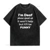 Mens I m Deaf please speak up Funny community Round Neck T Shirt Black vintage Washed designer clothes Unisex Stretched Soft