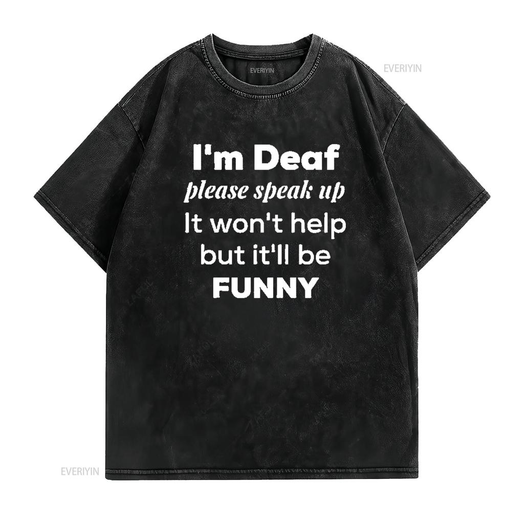 Mens I m Deaf please speak up Funny community Round Neck T Shirt Black vintage Washed designer clothes Unisex Stretched Soft