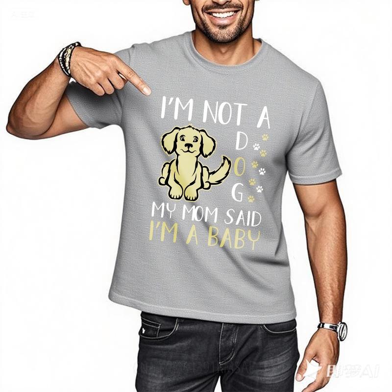 Breathable Unisex O Neck tshirt Big size Im Not A Dog My Mom Said Im A Baby Minimalist For Unisex Teeshirt male summer teeshirt