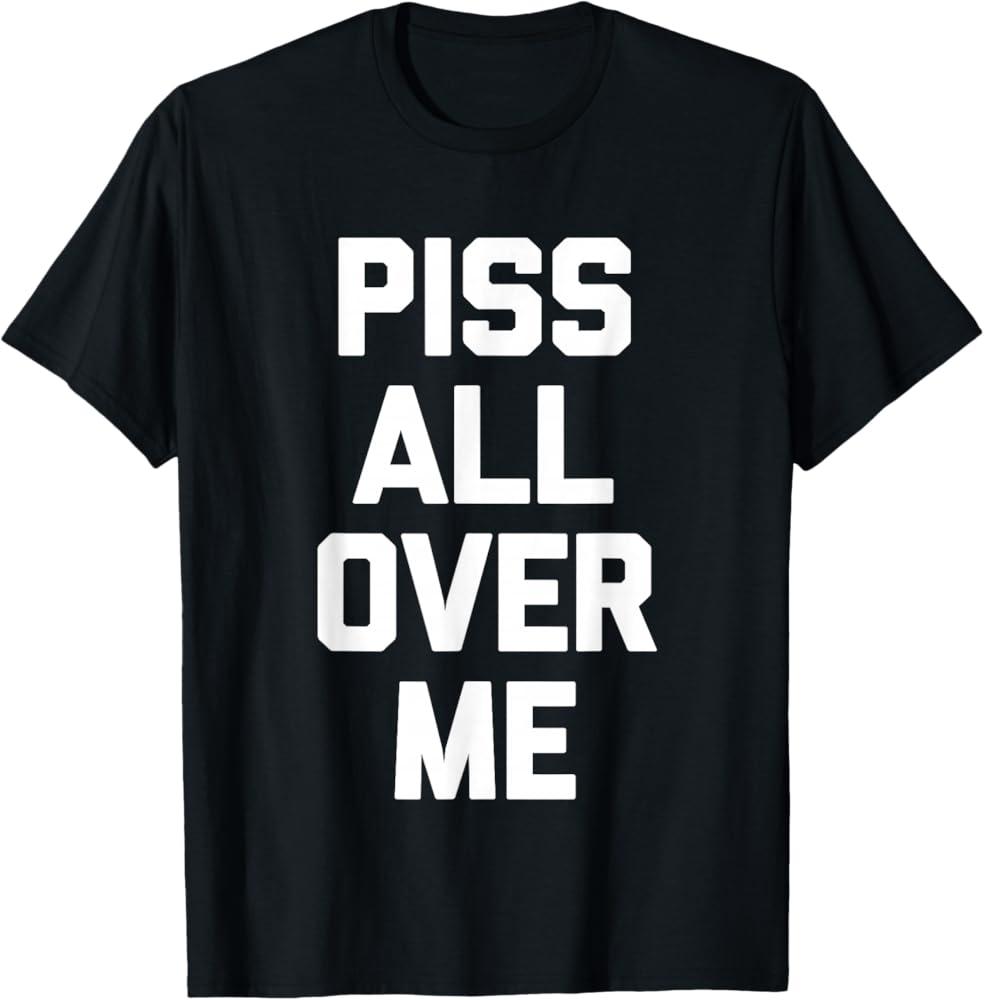 Humorous t-shirt for men and women, 'PISS ALL OVER ME' pattern, in cotton, loose and oversized cut, spring-summer streetwear