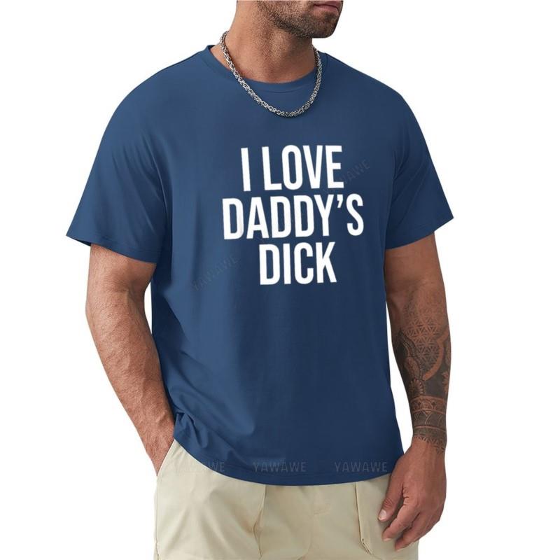 Man Summer for Boys I Love Daddy's Dick Naughty Funny Sexual Sweat Shirts Hippie T Shirt Man T Shirt Men New Men Cotton Tshirt