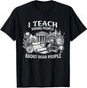 I Teach Young People About Dead People T-Shirt