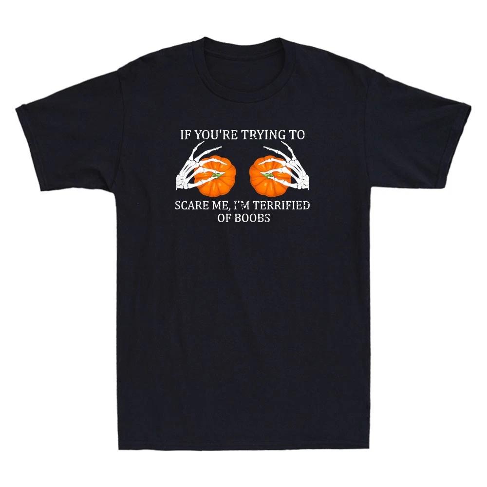 If You re Trying To Scare Me Terrified Of Boobs Funny Halloween Quote T-Shirt XXXL
