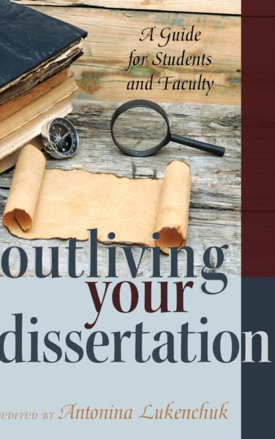 The Outliving Your Dissertation : A Guide for Students and Faculty : 428 Book