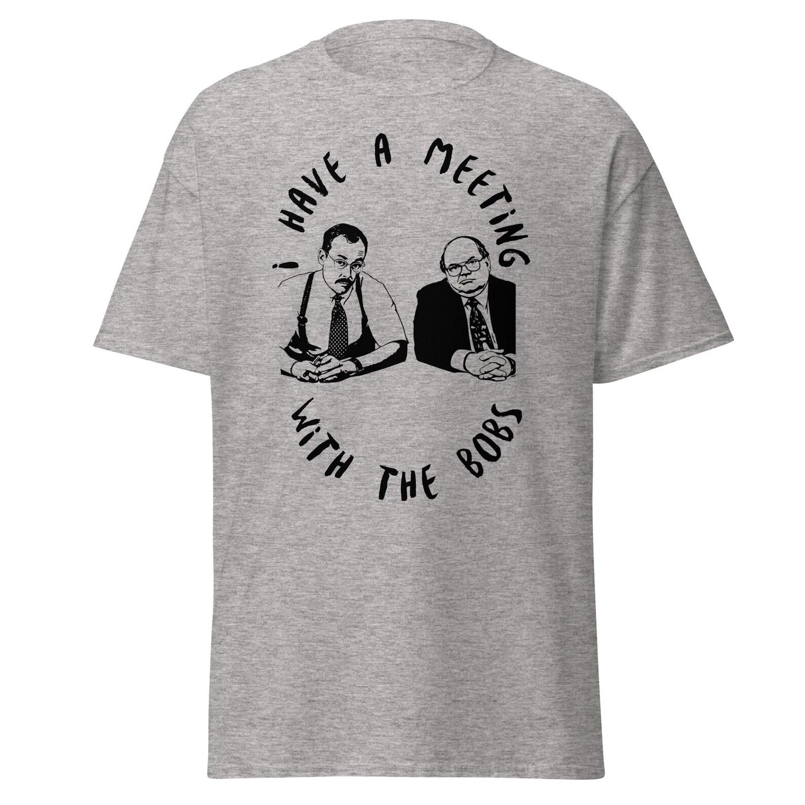 I Have A Meeting With The Bobs - Funny 90 s Office Movie Quote T-Shirt, Unisex S