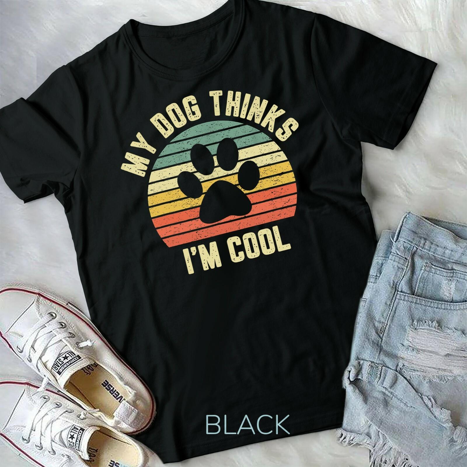 My Dog Thinks I m Cool Shirt Funny Dog Lover Tshirt Retro Unisex Form T-shirt XXL