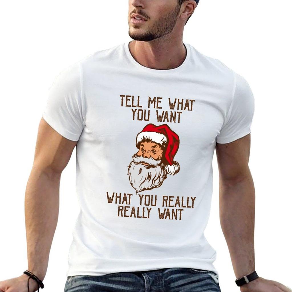 Tell Me What You Want What You Really Really Want Funny Santa Claus Christmas Design Tshirt Cotton T Shirt Unisex Tshirt