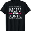 I Have Two Titles Mom and Auntie - Funny Mommy T-Shirt T-Shirt
