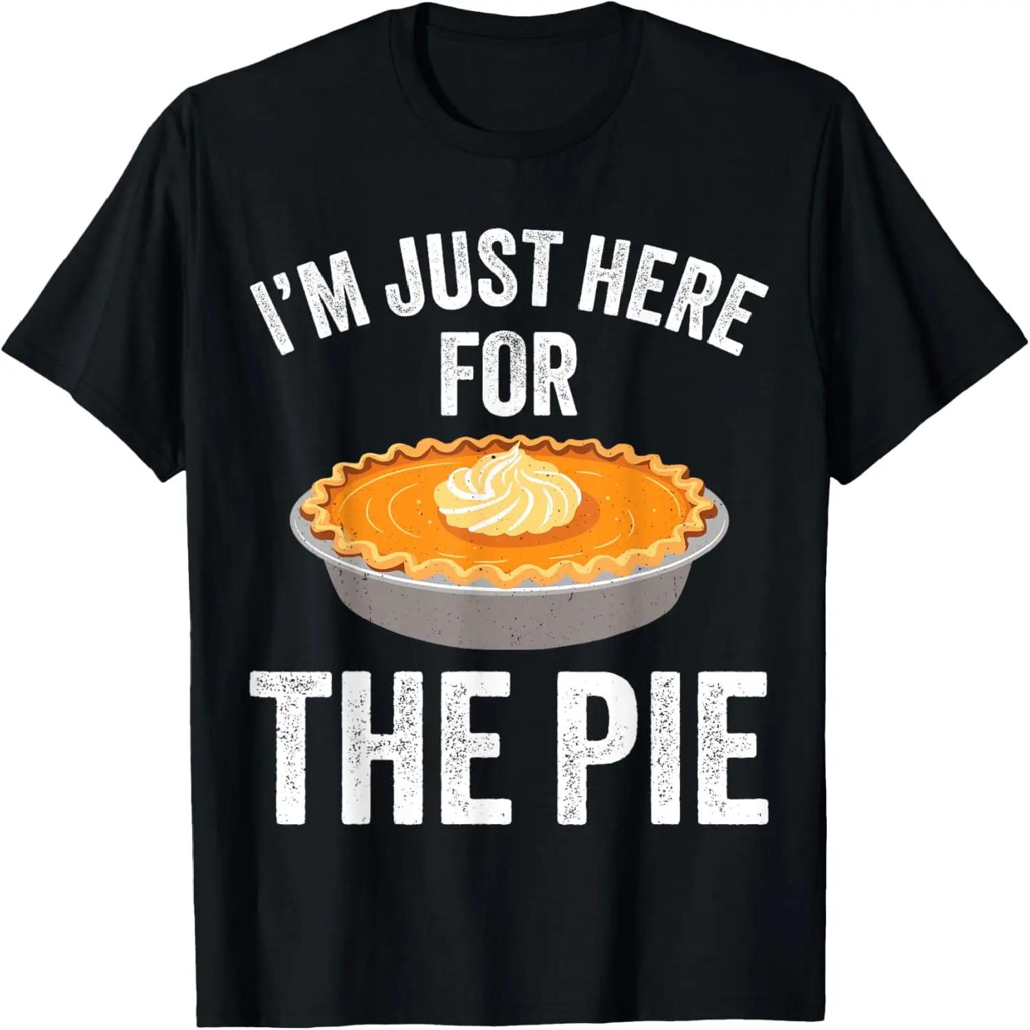 Funny Thanksgiving I m Just Here For The Pumpkin Pie T-Shirt S
