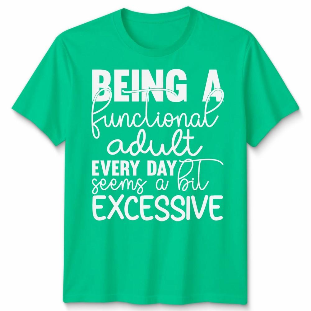 Funny Unisex Tshirt Being A Functional Adult Everyday Seems A Bit Excessive S
