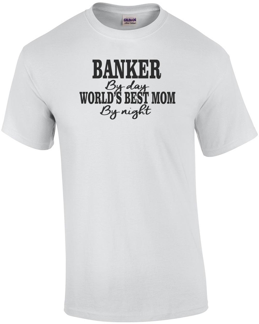Banker By Day Worlds Best Mom By Night T-Shirt Unisex T-Shirt M