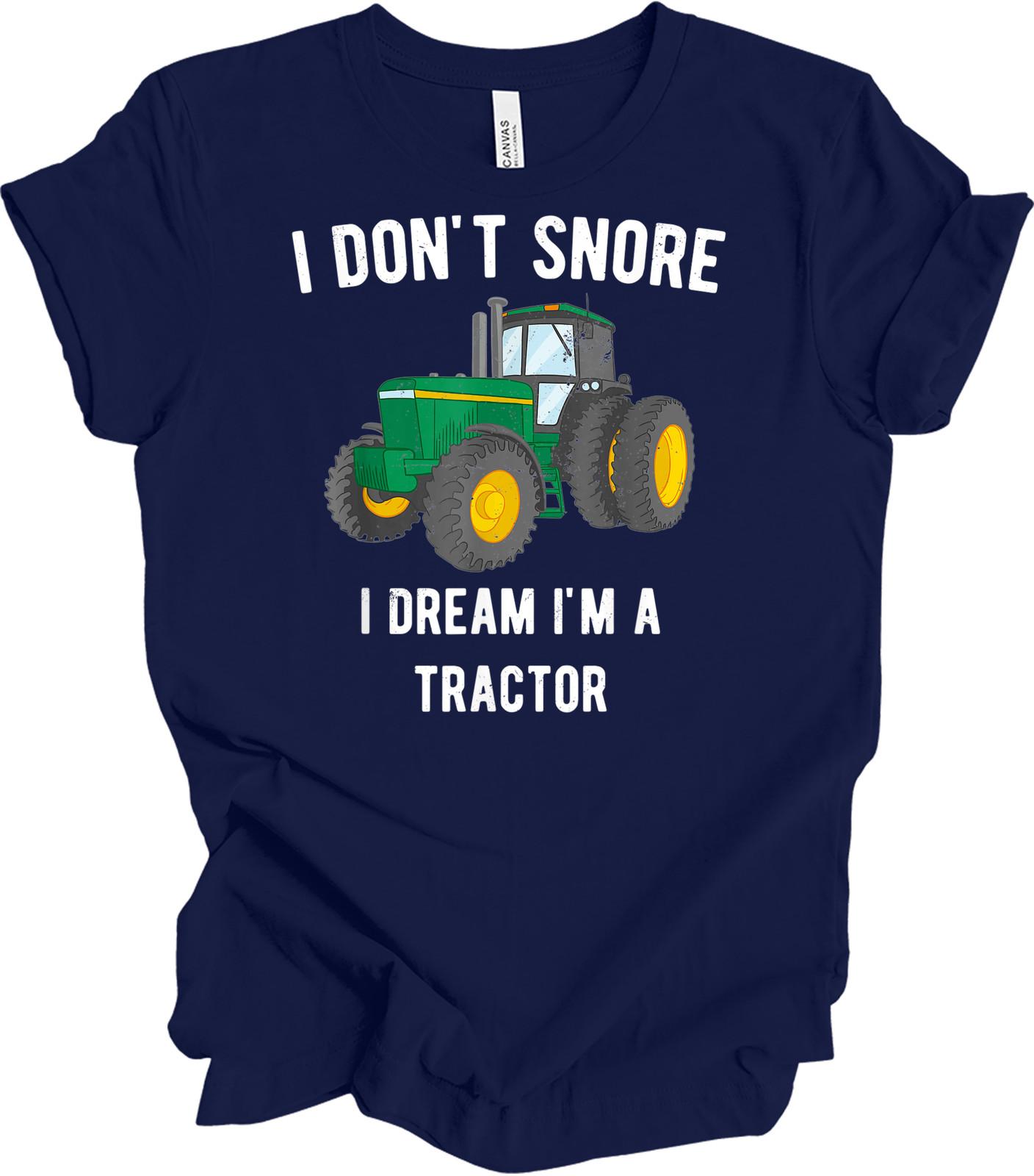 I Don t Snore I Dream I m A Tractor Funny Farmer Gift T-Shirt Tractor Enthusiast S