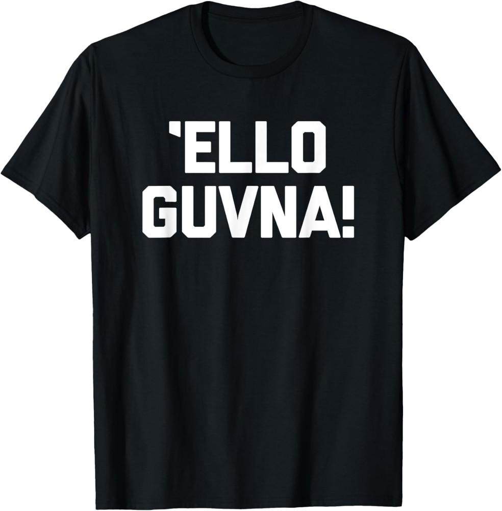 Ello Guvna! T-Shirt funny saying sarcastic novelty British T-Shirt Unisex T-Shirt XXXL