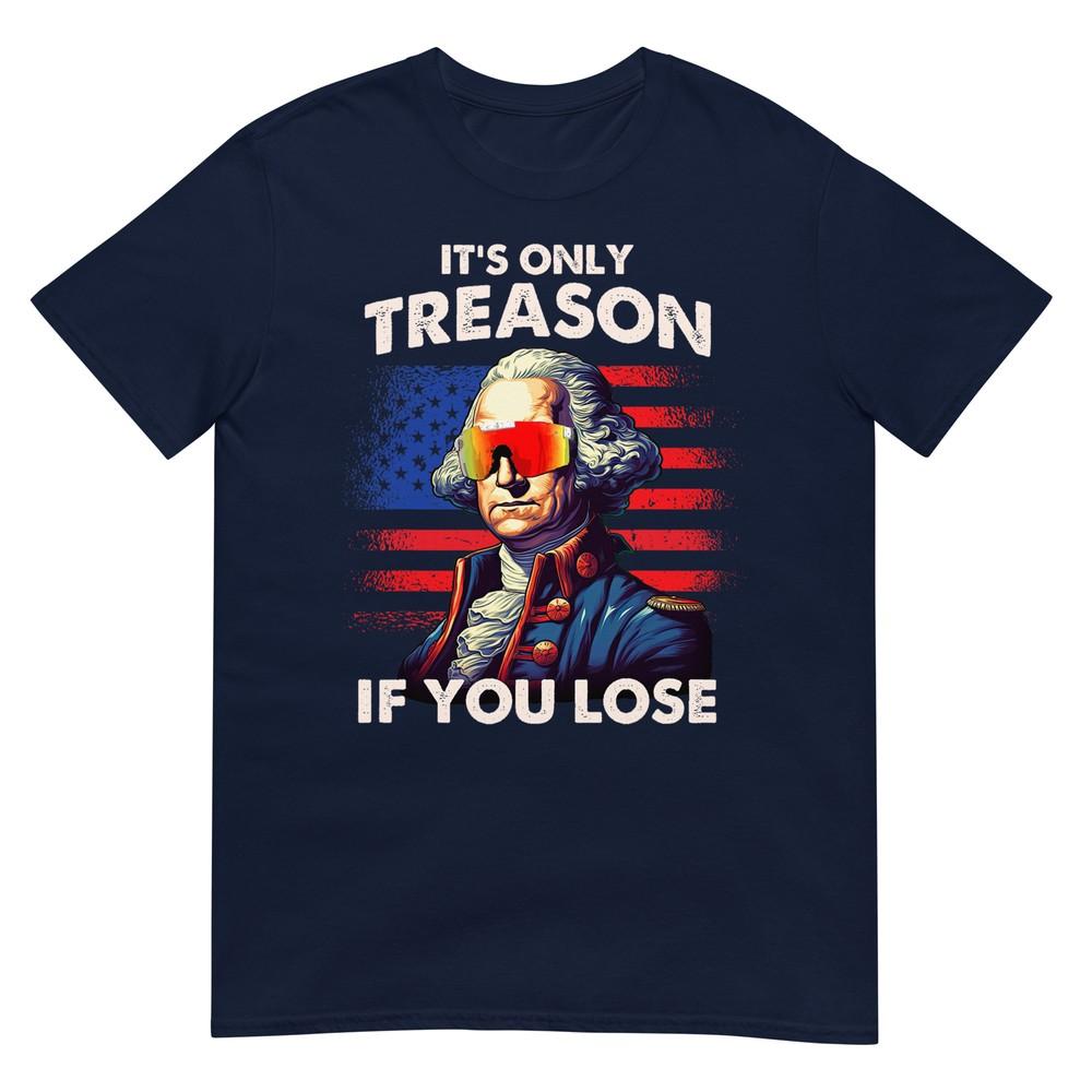 Funny 4th Of July Shirt Washington Only Treason If You Lose TShirt S