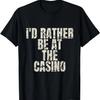I'd Rather Be At The Casino T-shirt Funny Casino Gambler Tee