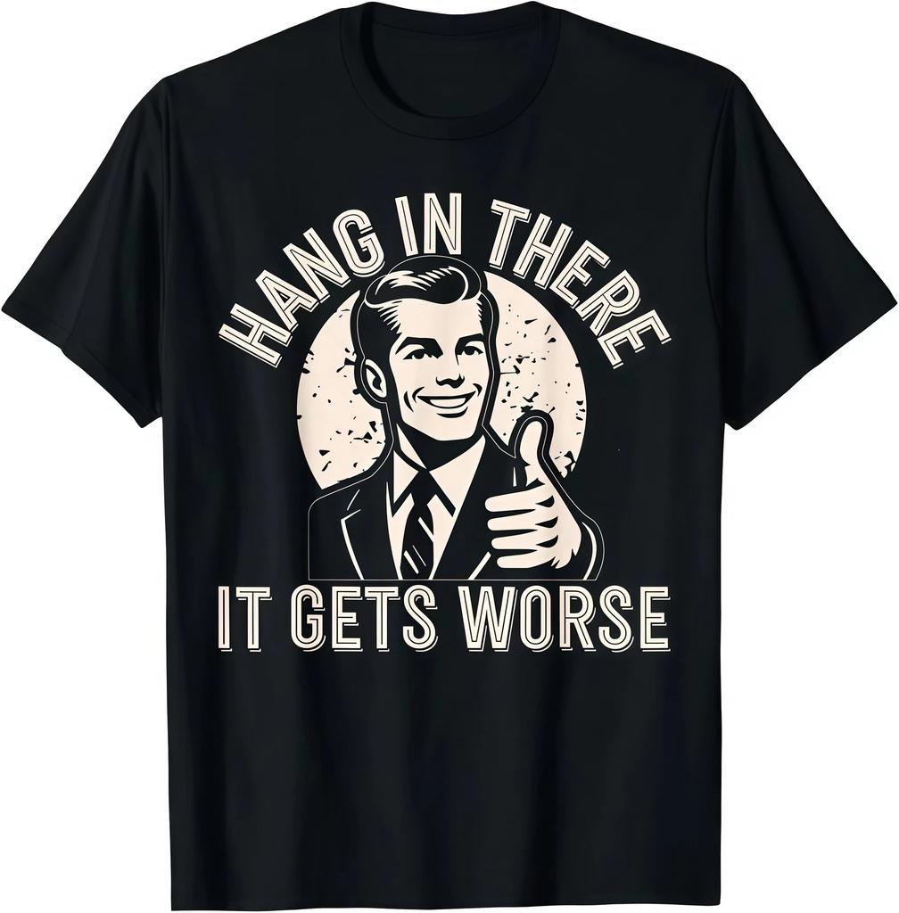 Hang In There, It's Going To Get Worse – Sarcastic, Humorous Adult T-shirt