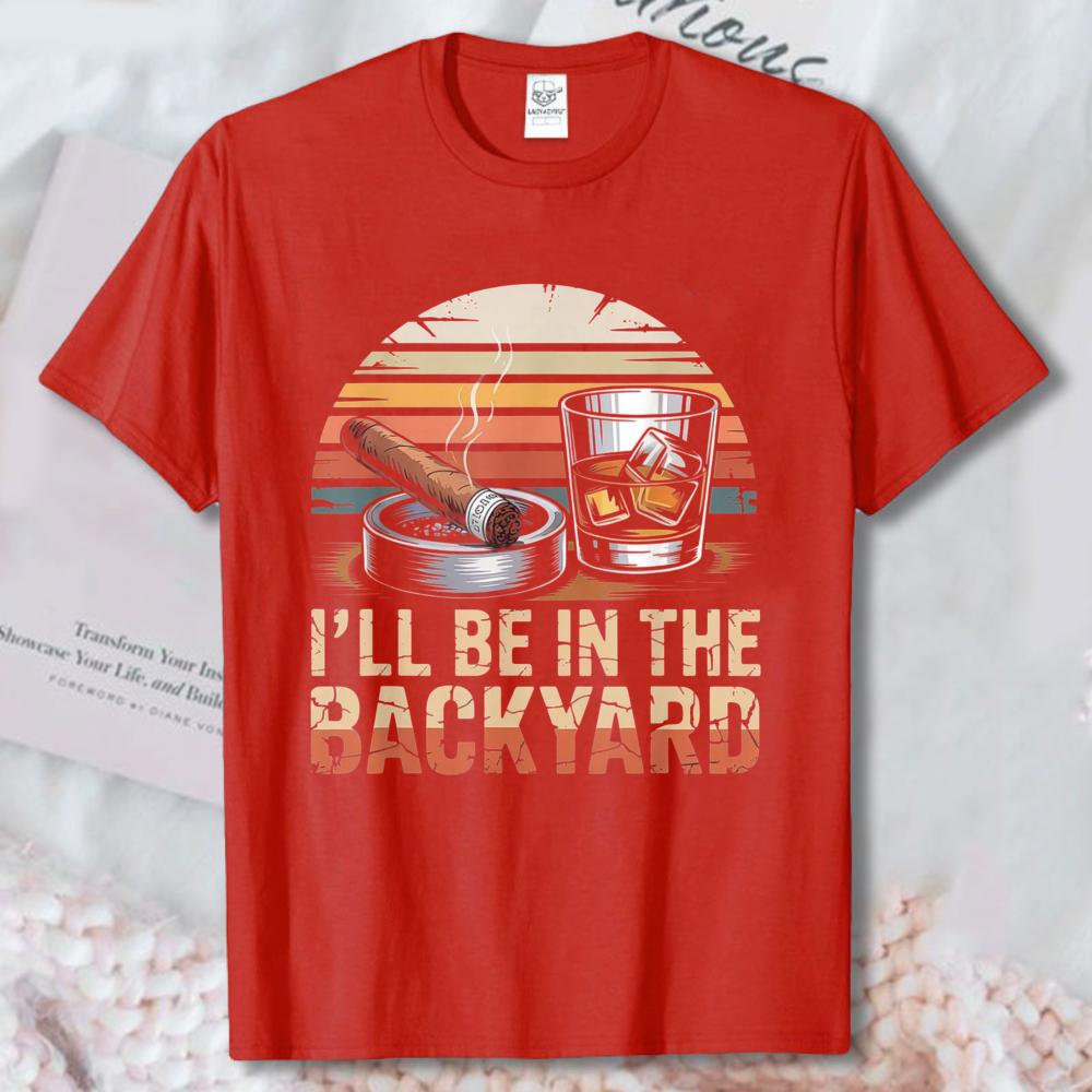Ill Be In The Backyard Cigar Whiskey Retro Sunset Cotton Tee Dad Funny Outdoor Drinking Graphic Tees Casual Unisex Vintage Tshirt