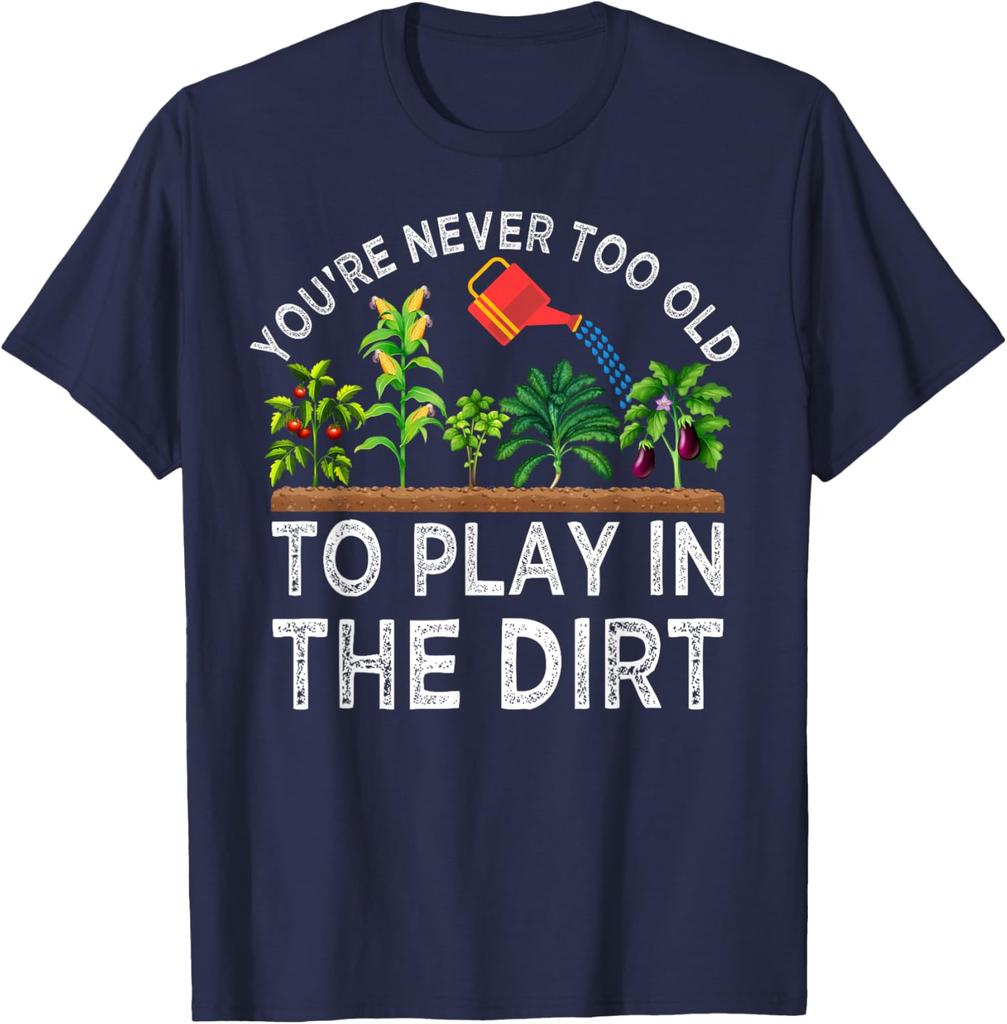 Youre Never Too Old To Play In The Dirt Gardening Graphic Tee Soft Cotton Casual Crew Neck Tshirt