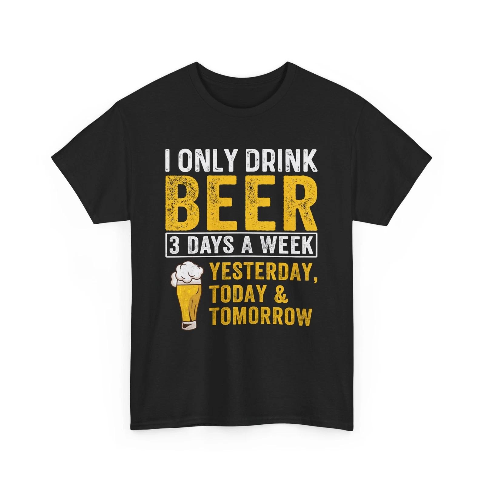 Beer Shirt | I only drink beer 3 days a week yesterday today and tomorrow Shirt S