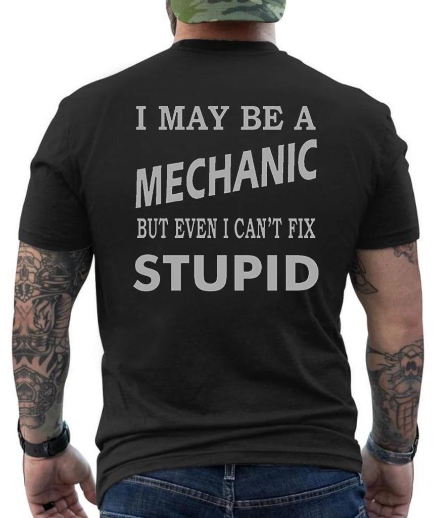 Im Maybe A Mechanic But Even I Can Fix Stupid Funny Graphic Design T- Shirt