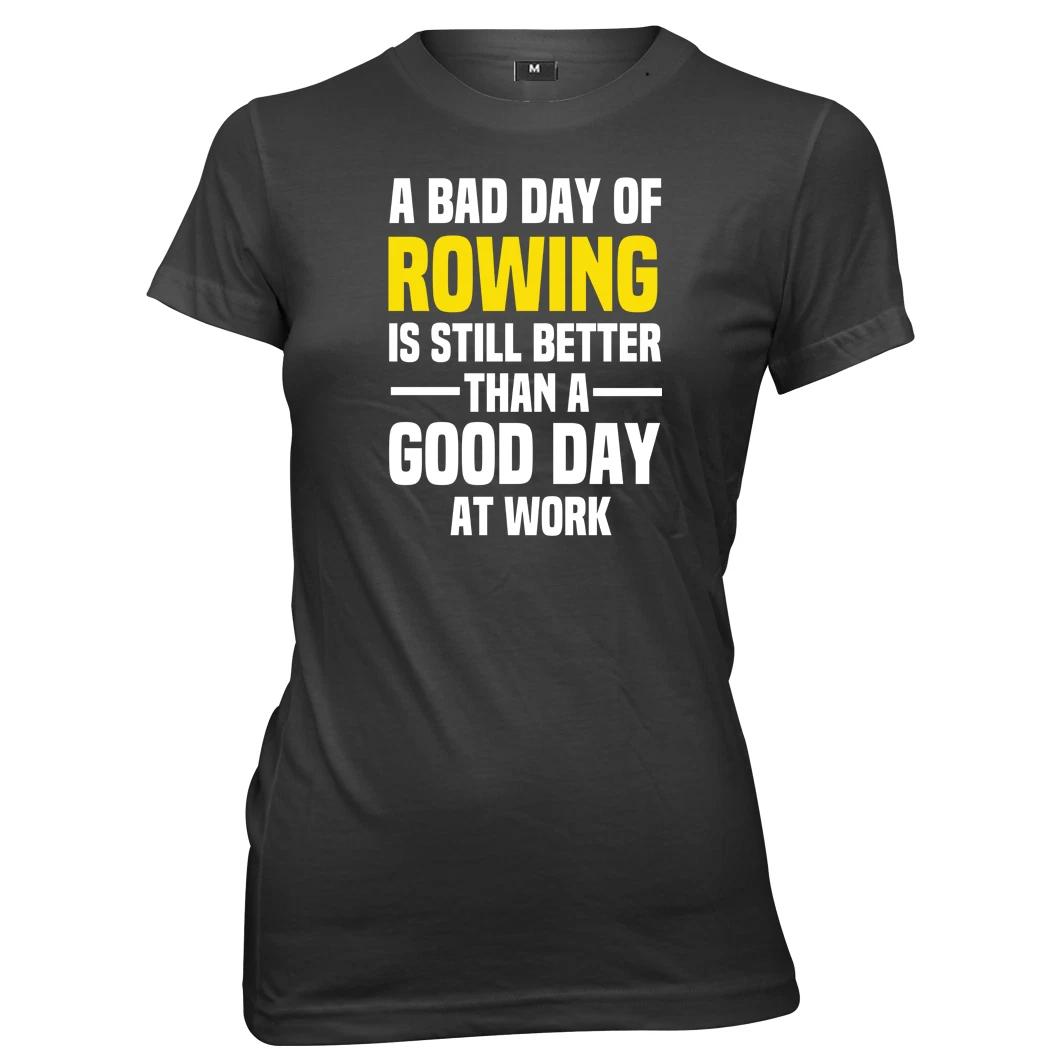 Bad Day Of Rowing Is Still Better A Good Day At Work Womens T-Shirt 4XL