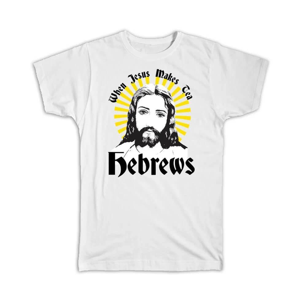 

Gift T-Shirt : When Jesus Makes Tea Hebrews Humor Funny Art Print For Birthday XL