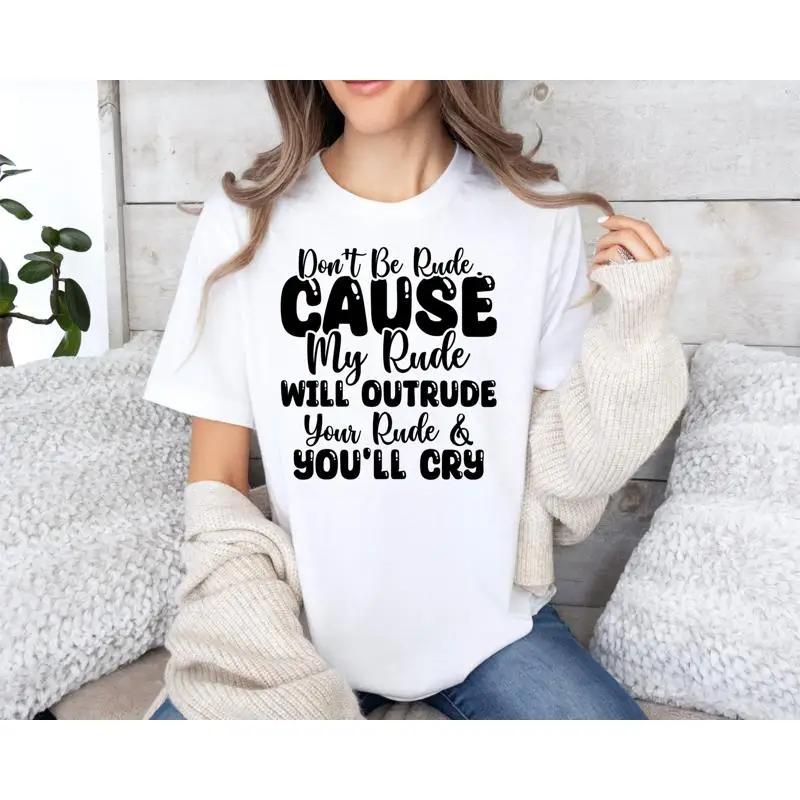 Dont Be Rude Sassy T Shirt Funny Unisexs Attitude For Unisex Sarcasm Sayings Meme