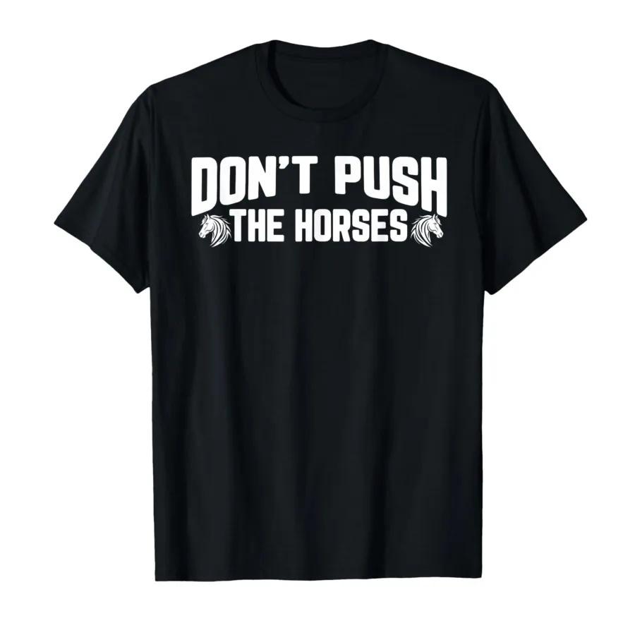 

Don’t Push The Horses Meme - Funny Quote for Sarcastic Minds T-shirt Men Women 100% Cotton T Shirts Short Sleeve Tops 0725-2 XXXL чёрный