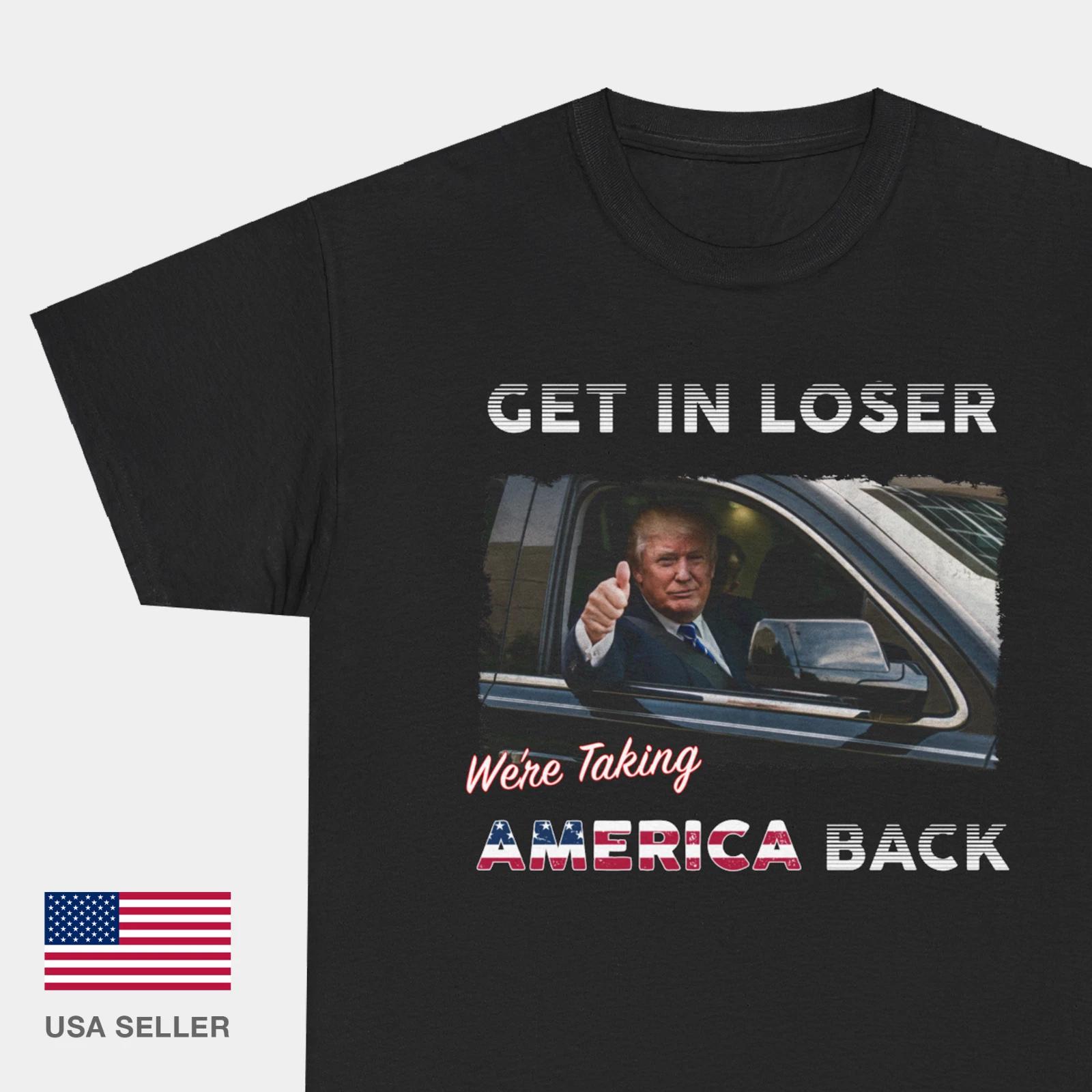 Get in Loser We re Taking America Back Trump T Shirt Tee Conservative President XL