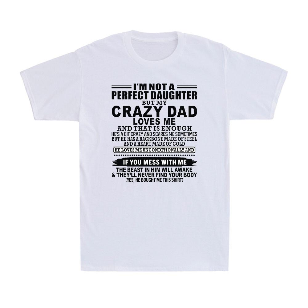I m Not A Perfect Daughter But My Crazy Dad Loves Me Funny Saying Unisex T-Shirt S