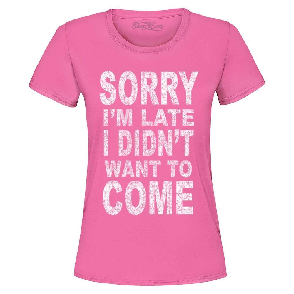 

Sorry I m Late I Didn t Want to Come Women s T-Shirt Funny Shirt L