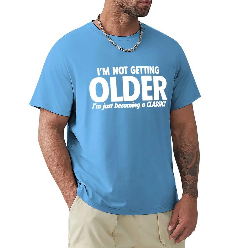 Funny Not Get Old Becoming A Classic T Shirts Graphic Cotton Streetwear Short Sleeve O-Neck Harajuku Birthday T-shirt
