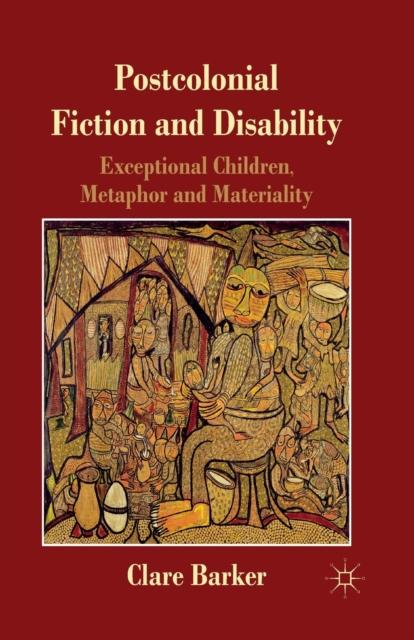 The Postcolonial Fiction and Disability : Exceptional Children, Metaphor and Materiality Book