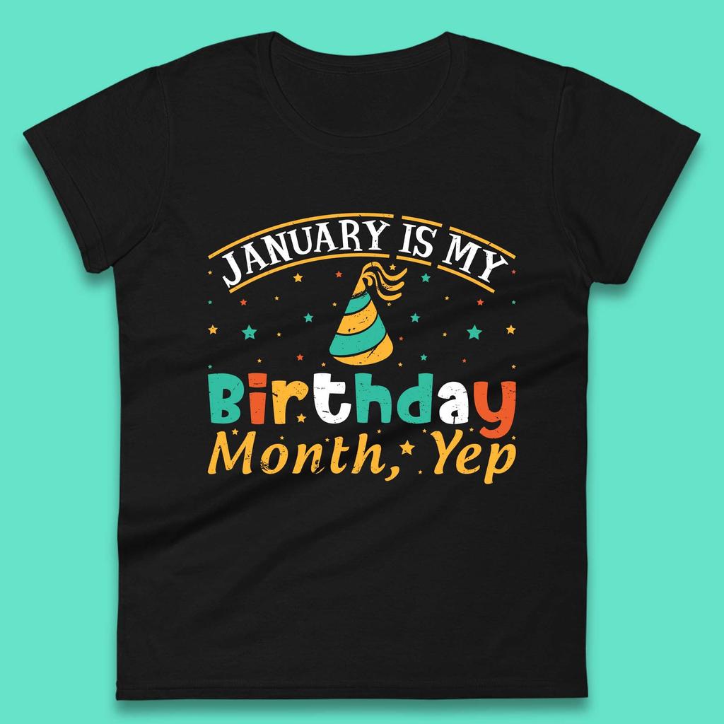 January Is My Birthday Month Yep Womens T-Shirt Mens Tops Tees Unisex