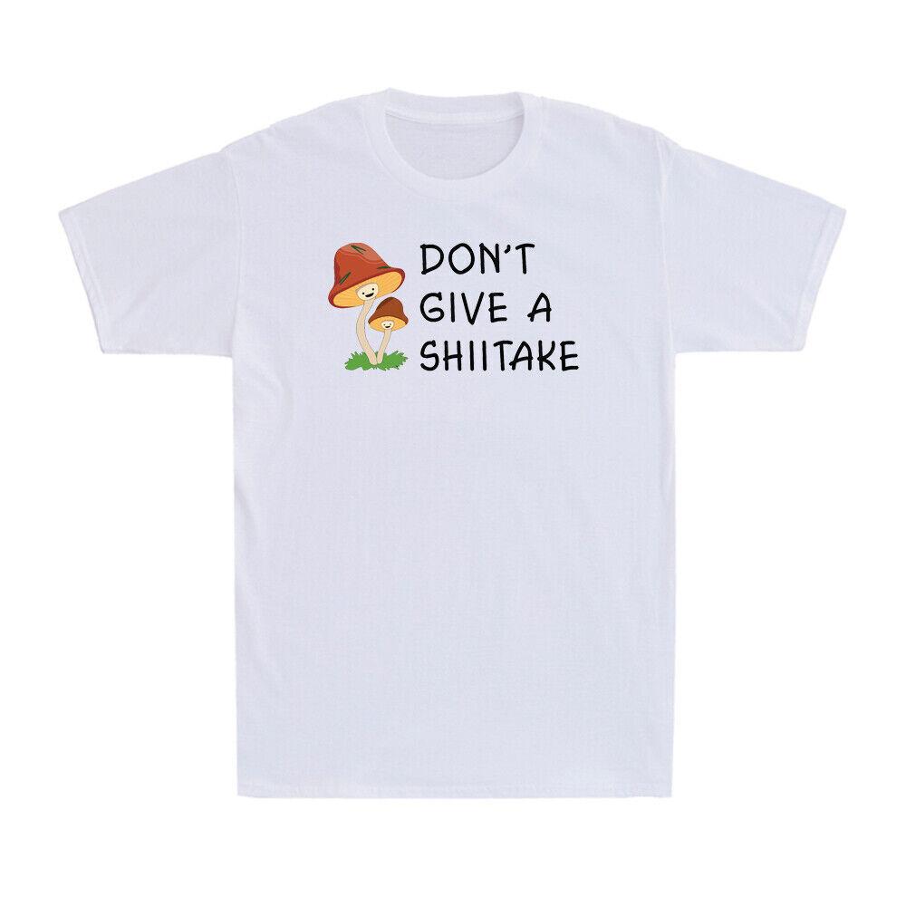 Don t Give Shiitake Funny Mycology Fungi Foraging Mushroom Whisperer T-Shirt S