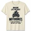 Imagine Life Unisex T Shirt Without Motorbikes Biker Motorcycle Graphic Tee