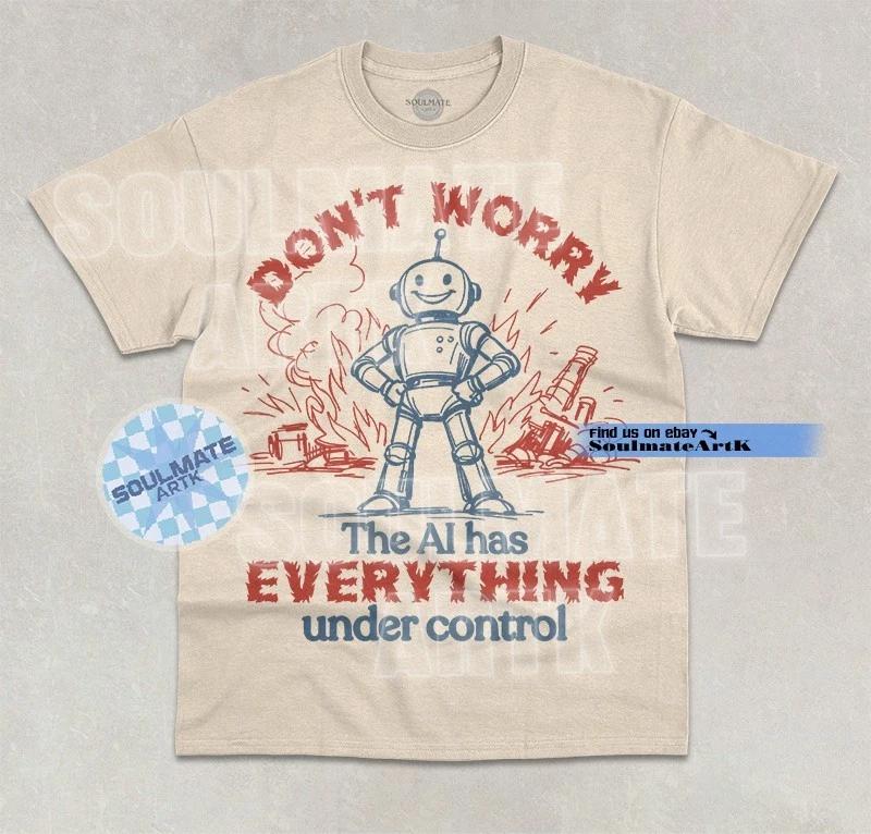 Don t Worry The AI Has Everything Under Control T- Shirt Funny Meme Graphic  Shirt XL