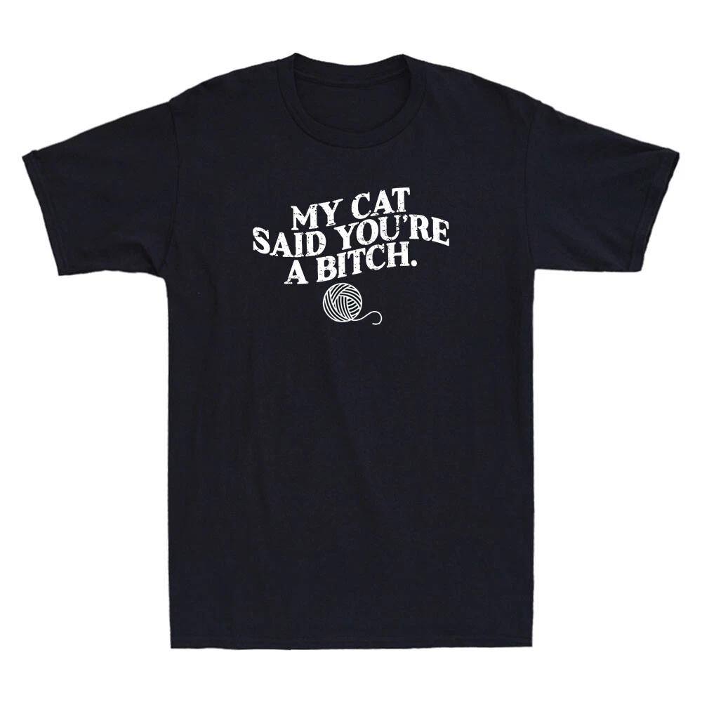 My Cat Said You re A Bitch Funny Sarcastic Quote Joke Gift Vintage Men s T-Shirt L