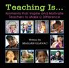 The Teaching Is... : Moments That Inspire and Motivate Teachers To Make a Difference Book