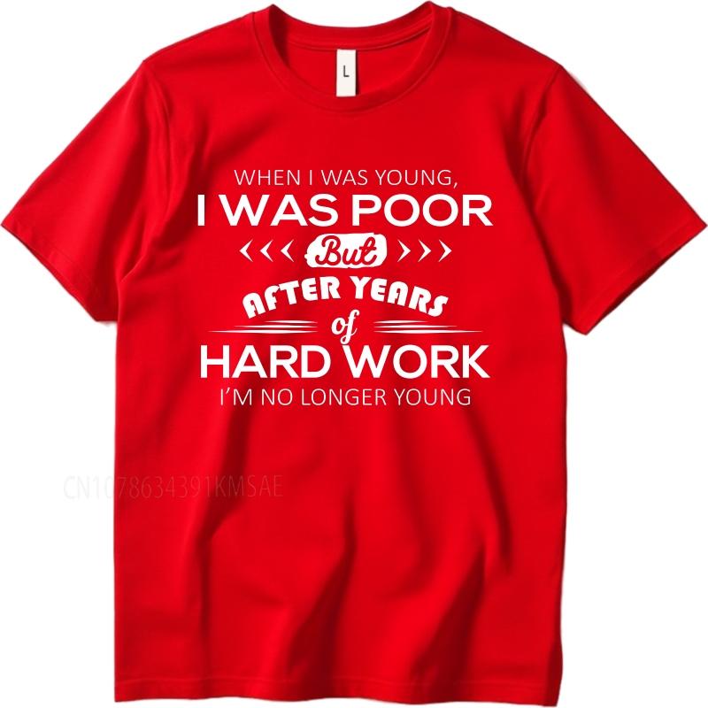 Streetwear summer Unisex tshirt When I Was Young I Was Poor But After Years Of Hard Work Im No Longer Young Short Sleeve New S