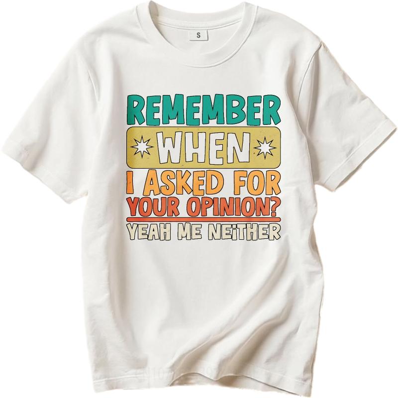 Cotton Summer Women Tshirt Remember When I Asked For Your Opinion Yeah Me Neither Short Sleeve Soft Oneck Top Tees