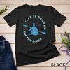 Life Is Better On The River Kayaking Canoe Boating Kayak Unisex T-shirt