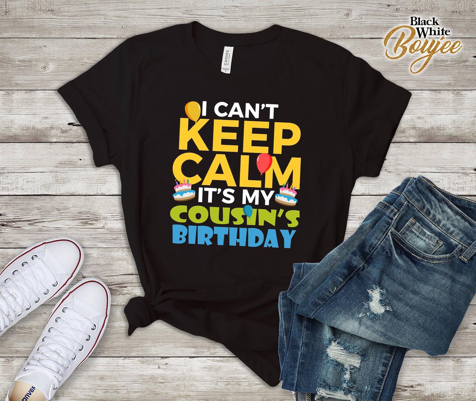 I Can t Keep Calm Its My Cousins Birthday Cute Best Gift, Its My Best Friends Birthday, BF birthday gift S