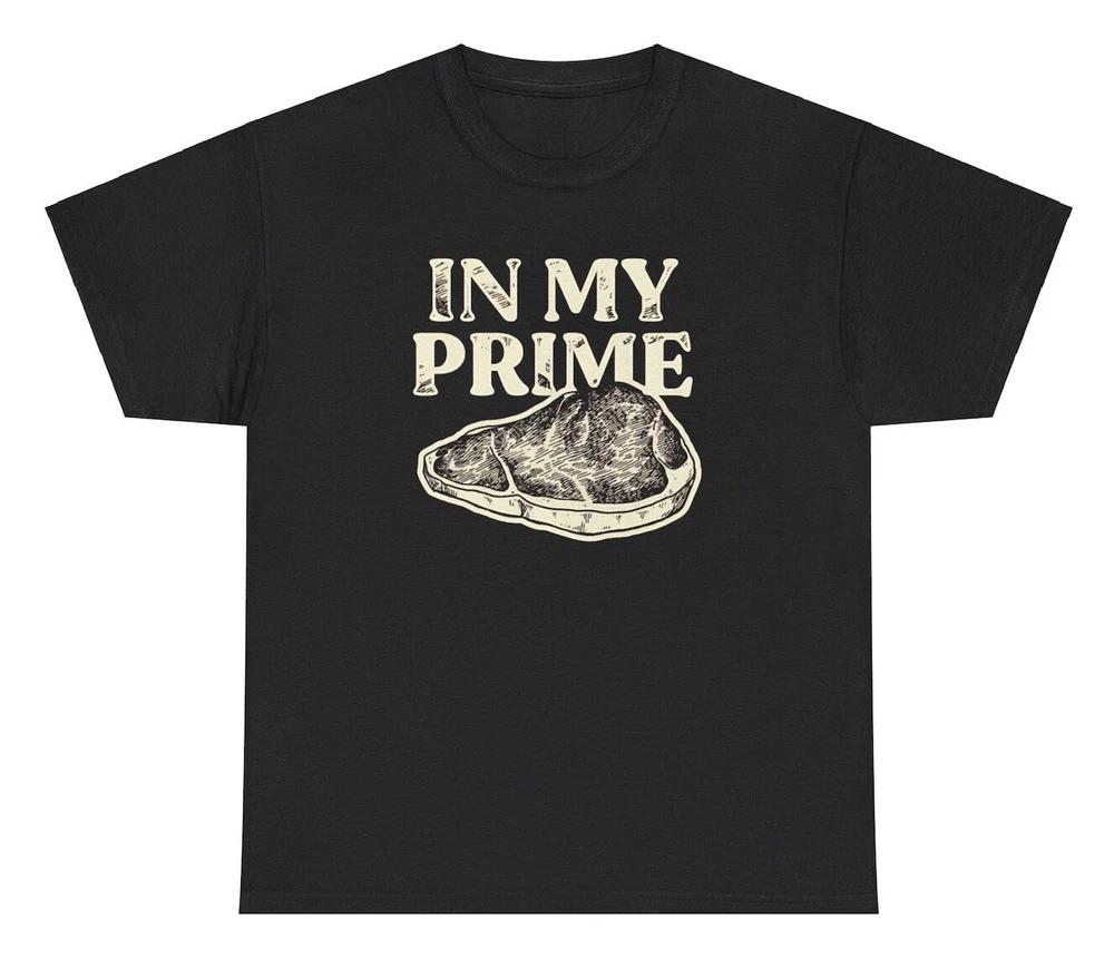 In My Prime Tshirt Funny Prime Rib Meat Lover Meme Silly Gen Z Humor Novelty Tee