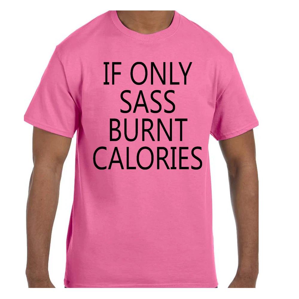 

Funny Humor T shirt If Only Sass Burnt Calories 4XL