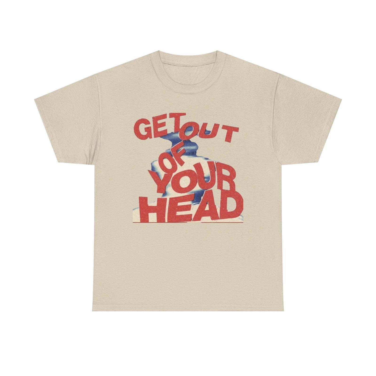 Get Out Of Your Head Graphic T-Shirt Unisex Heavy Cotton Tee Gift 3XL